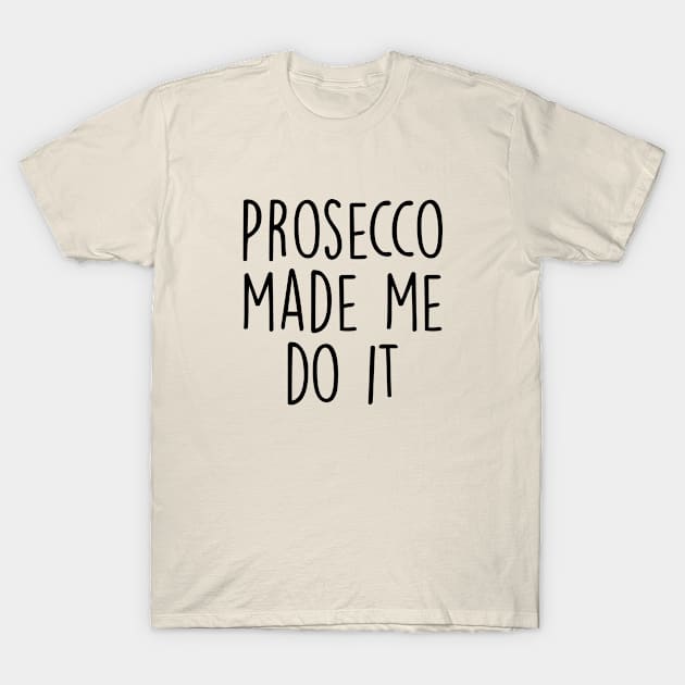 Prosecco made me do it T-Shirt by qpdesignco